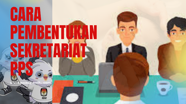 Cara Pembentukan Sekretariat PPS Pemilu 2024 berdasarkan Peraturan Komisi Pemilihan Umum (PKPU) Nomor 8 Tahun 2022 Tentang Pembentukan dan Tata Kerja Badan Adhoc Penyelenggara Pemilu dan Pilkada.